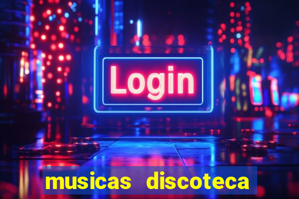 musicas discoteca anos 70 80 90